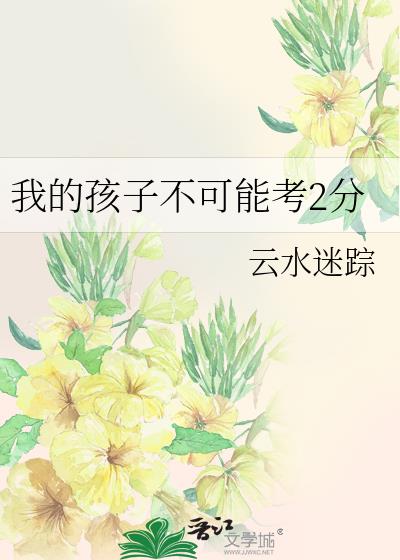 我的孩子不可能考2分作者:云水迷踪